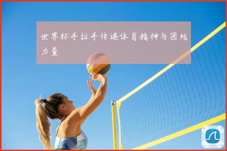 世界杯手拉手传递体育精神与团结力量