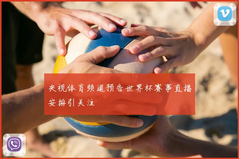 央视体育频道预告世界杯赛事直播安排引关注