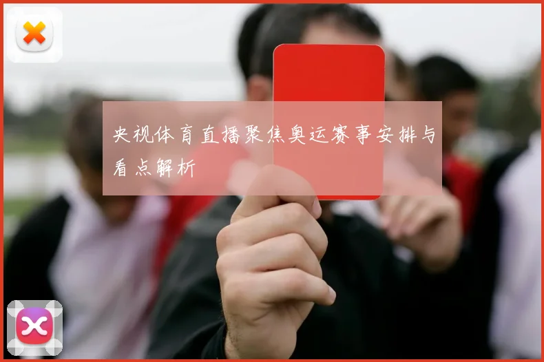 央视体育直播聚焦奥运赛事安排与看点解析
